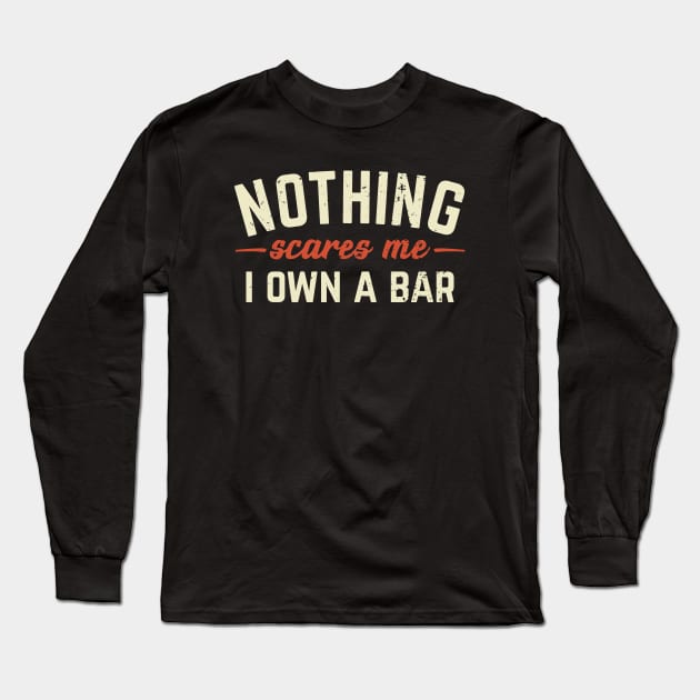Nothing Scares Me I Own A Bar Funny Bar Owner Gift Long Sleeve T-Shirt by Dolde08